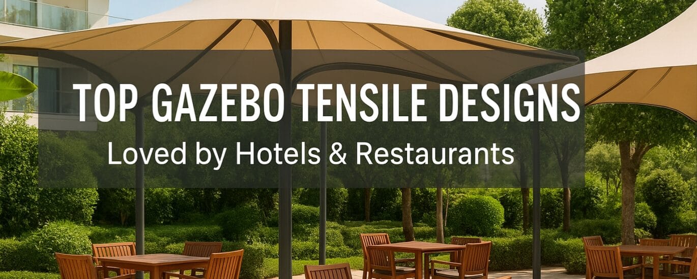 Top Gazebo Tensile Designs for Hotels & Restaurants